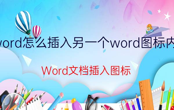 word怎么插入另一个word图标内容 Word文档插入图标